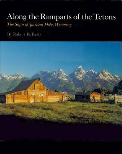 Cover image for Along the Ramparts of the Tetons: The Saga of Jackson Hole, Wyoming