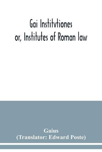 Gai Institvtiones: or, Institutes of Roman law