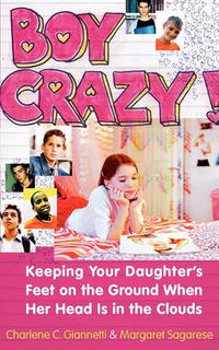 Cover image for Boy Crazy!: Keeping our Daughter's Feet on the Ground When Her Head is in the Clouds