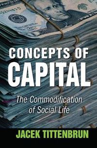 Cover image for Concepts of Capital: The Commodification of Social Life