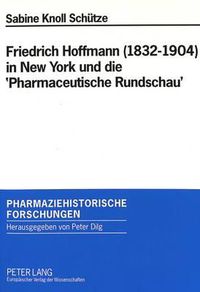 Cover image for Friedrich Hoffmann (1832-1904) in New York Und Die 'Pharmaceutische Rundschau': Ein Beitrag Zu Den Deutsch-Amerikanischen Beziehungen in Der Pharmazie