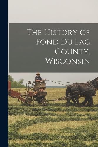 Cover image for The History of Fond Du Lac County, Wisconsin