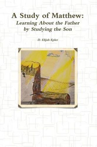 Cover image for A Study of Matthew: Learning About the Father by Studying the Son