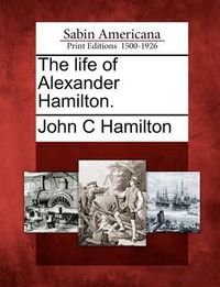 Cover image for The Life of Alexander Hamilton.