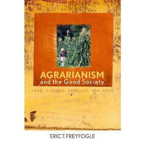 Cover image for Agrarianism and the Good Society: Land, Culture, Conflict, and Hope