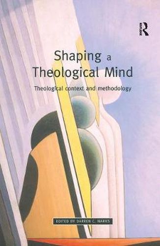 Cover image for Shaping a Theological Mind: Theological Context and Methodology