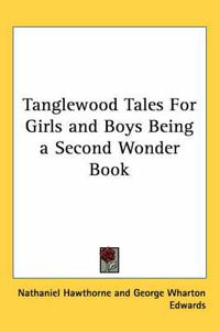 Cover image for Tanglewood Tales for Girls and Boys Being a Second Wonder Book