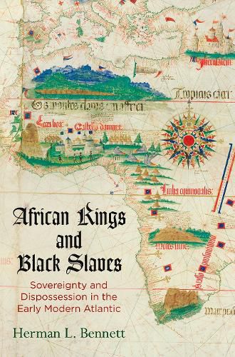 Cover image for African Kings and Black Slaves: Sovereignty and Dispossession in the Early Modern Atlantic
