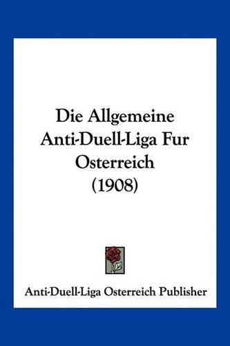 Cover image for Die Allgemeine Anti-Duell-Liga Fur Osterreich (1908)