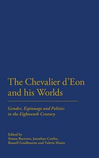 Cover image for The Chevalier d'Eon and his Worlds: Gender, Espionage and Politics in the Eighteenth Century