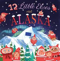 Cover image for 12 Little Elves Visit Alaska: Volume 9