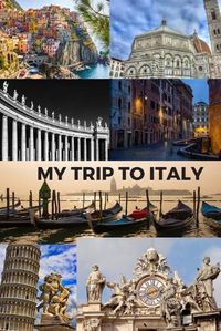 Cover image for My Trip to Italy: Cinque Terra, Florence, St Peter's Basilica, Rome, Venice, Pisa & the Vatican / 6x9 Inch Format / 16 Trip Itineraries / 103 Pages