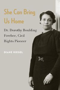 Cover image for She Can Bring Us Home: Dr. Dorothy Boulding Ferebee, Civil Rights Pioneer