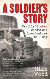 Cover image for A Soldier's Story: Neville 'Timber' Wood's War, from Dunkirk to D-Day