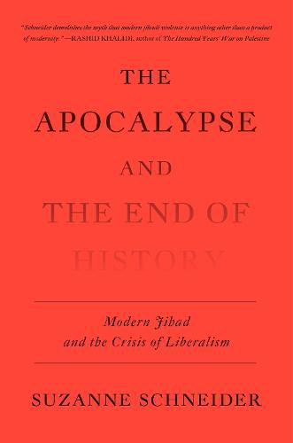 Cover image for The Apocalypse and the End of History: Modern Jihad and the Crisis of Liberalism