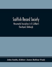 Cover image for Scottish Record Society; Monumental Inscriptions In St. Cuthbert'S Churchyard, Edinburgh