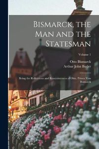 Cover image for Bismarck, the Man and the Statesman