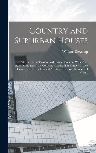 Cover image for Country and Suburban Houses; a Collection of Exterior and Interior Sketches With Floor Plans for Houses in the Colonial, Artistic, Half-timber, Stucco Cement and Other Styles of Architecture ... and Estimates of Cost ..