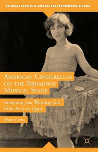 Cover image for American Cinderellas on the Broadway Musical Stage: Imagining the Working Girl from Irene to Gypsy