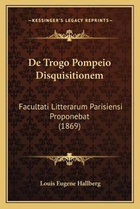 Cover image for de Trogo Pompeio Disquisitionem: Facultati Litterarum Parisiensi Proponebat (1869)