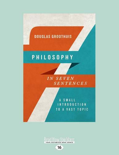 Cover image for Philosophy in Seven Sentences: A Small Introduction to a Vast Topic