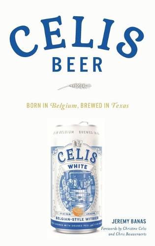Celis Beer: Born in Belgium, Brewed in Texas