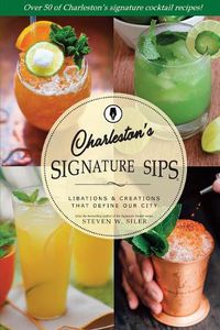Cover image for Signature Sips of Charleston: Libations and Creations That Define Our City