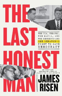 Cover image for The Last Honest Man: The Cia, the Fbi, the Mafia, and the Kennedys--And One Senator's Fight to Save Democracy