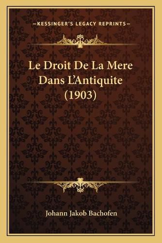 Cover image for Le Droit de La Mere Dans L'Antiquite (1903)