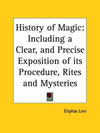 Cover image for History of Magic: Including a Clear and Precise Exposition of Its Procedure, Its Rites and Its Mysteries