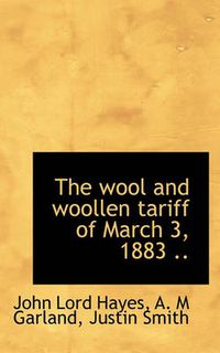 Cover image for The Wool and Woollen Tariff of March 3, 1883 ..