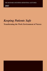 Cover image for The Richard and Hinda Rosenthal Lectures 2003: Keeping Patients Safe -- Transforming the Work Environment of Nurses