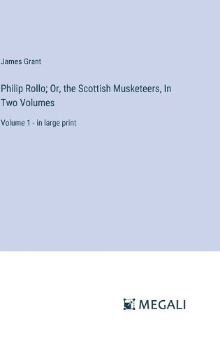 Cover image for Philip Rollo; Or, the Scottish Musketeers, In Two Volumes