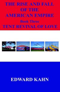 Cover image for The Rise And Fall Of The American Empire Book Three Tent Revival of Love