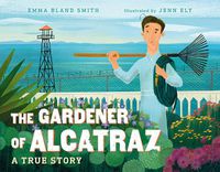 Cover image for The Gardener of Alcatraz: A True Story