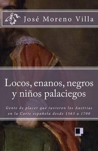 Cover image for Locos, Enanos, Negros Y Ni os Palaciegos: Gente de Placer Que Tuvieron Los Austrias En La Corte Espa ola Desde 1563 a 1700