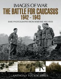 Cover image for The Battle for the Caucasus 1942 - 1943: Rare Photographs from Wartime Archives