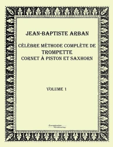 Cover image for Celebre methode complete de trompette cornet a piston et saxhorn: Volume 1