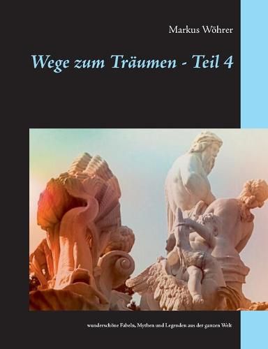 Cover image for Wege zum Traumen - Teil 4: wunderschoene Fabeln, Mythen und Legenden aus der ganzen Welt