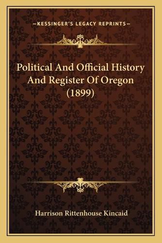 Cover image for Political and Official History and Register of Oregon (1899)