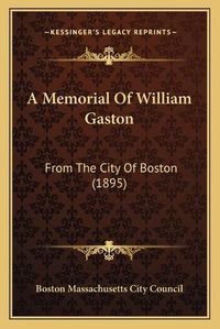 Cover image for A Memorial of William Gaston: From the City of Boston (1895)