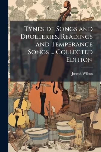 Cover image for Tyneside Songs and Drolleries, Readings and Temperance Songs ... Collected Edition