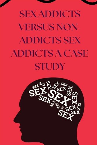 Cover image for SEX ADDICTS VERSUS NON-ADDICTS SEX ADDICTS a Case study