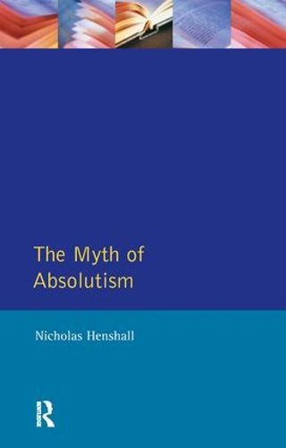 Cover image for The Myth of Absolutism: Change & Continuity in Early Modern European Monarchy