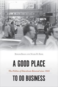 Cover image for A Good Place to Do Business: The Politics of Downtown Renewal since 1945