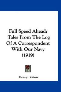 Cover image for Full Speed Ahead: Tales from the Log of a Correspondent with Our Navy (1919)