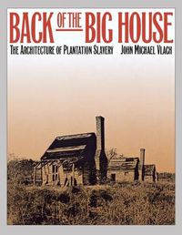 Cover image for Back of the Big House: The Architecture of Plantation Slavery