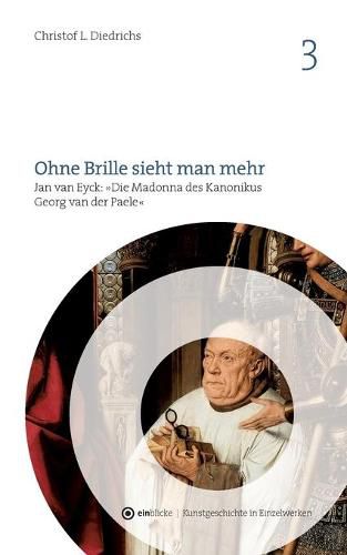 Cover image for Ohne Brille sieht man mehr: Jan van Eyck: Die Madonna des Kanonikus Georg van der Paele