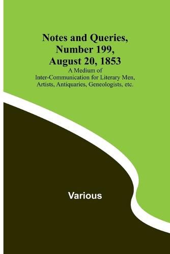 Cover image for Notes and Queries, Number 199, August 20, 1853; A Medium of Inter-communication for Literary Men, Artists, Antiquaries, Geneologists, etc.