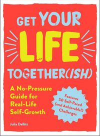 Cover image for Get Your Life Together(ish): A No-Pressure Guide for Real-Life Self-Growth